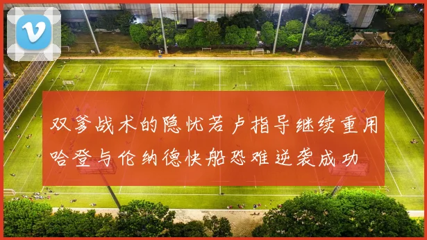 双爹战术的隐忧若卢指导继续重用哈登与伦纳德快船恐难逆袭成功