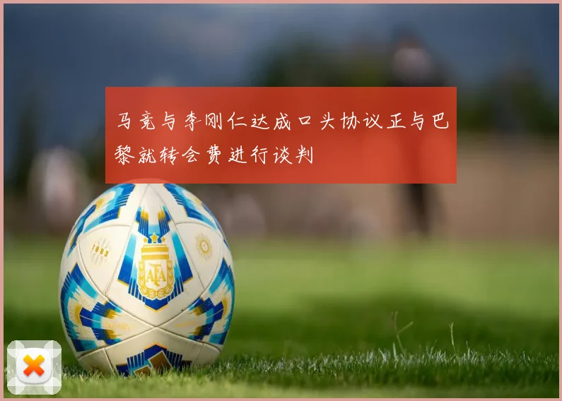 马竞与李刚仁达成口头协议正与巴黎就转会费进行谈判
